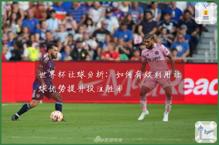 世界杯让球分析：如何有效利用让球优势提升投注胜率